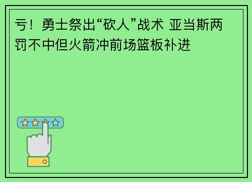 亏！勇士祭出“砍人”战术 亚当斯两罚不中但火箭冲前场篮板补进